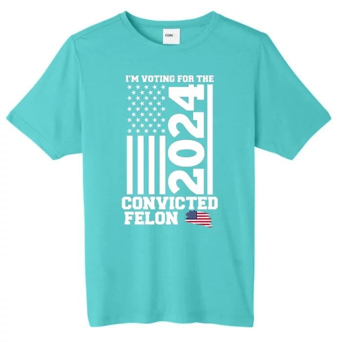 I Am Voting For The Convicted Felon Donald Trump 2024 Usa Flag ChromaSoft Performance T-Shirt