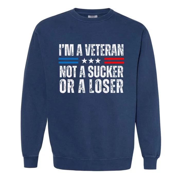 IM A Veteran Not A Sucker Or A Loser Garment-Dyed Sweatshirt