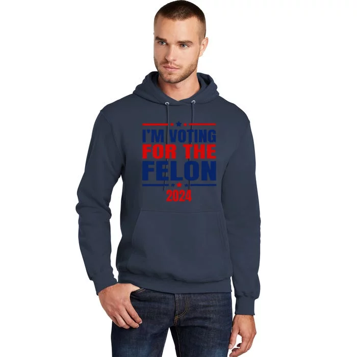 I Am Voting For The Felon Felon For President Tall Hoodie