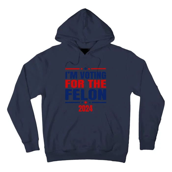 I Am Voting For The Felon Felon For President Tall Hoodie