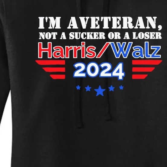 IM A Veteran Not A Sucker Or A Loser Harris Walz 2024 Women's Pullover Hoodie