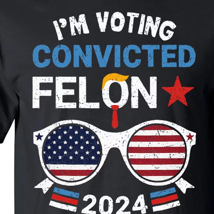 I Am Voting Convicted Felon 2024 Convicted Felon Tall T-Shirt