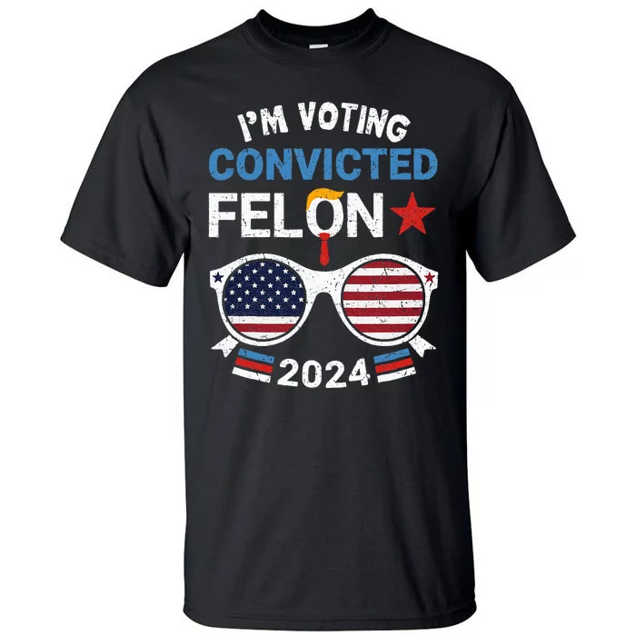 I Am Voting Convicted Felon 2024 Convicted Felon Tall T-Shirt