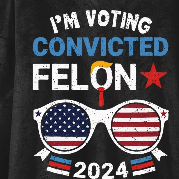 I Am Voting Convicted Felon 2024 Convicted Felon Hooded Wearable Blanket