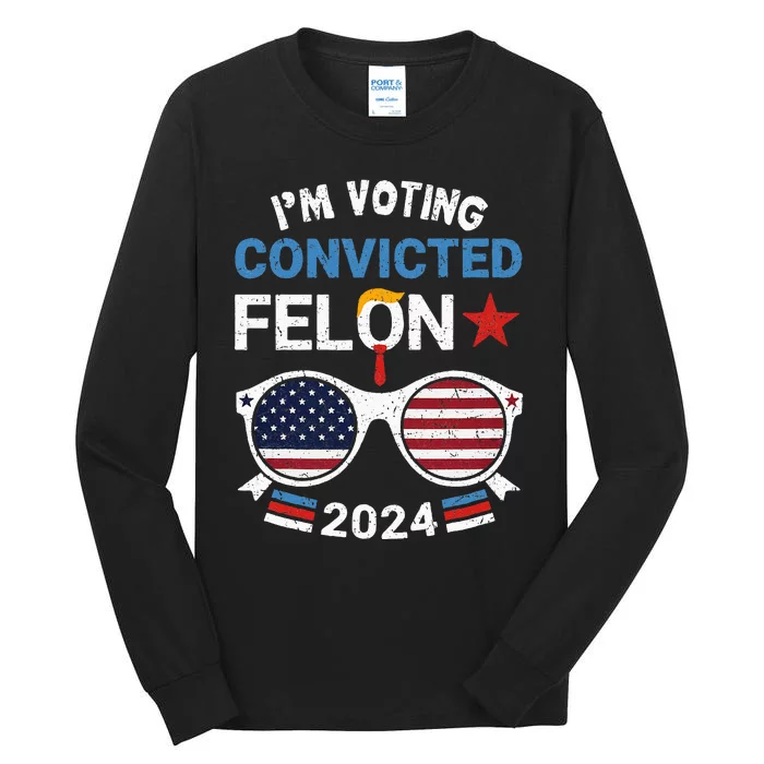 I Am Voting Convicted Felon 2024 Convicted Felon Tall Long Sleeve T-Shirt