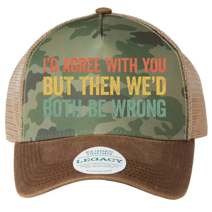 ID Agree With You But Then WeD Both Be Wrong Legacy Tie Dye Trucker Hat