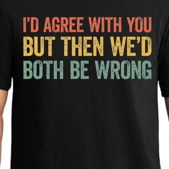 ID Agree With You But Then WeD Both Be Wrong Pajama Set