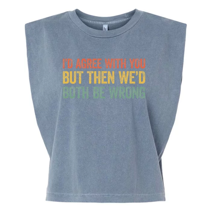 ID Agree With You But Then WeD Both Be Wrong Garment-Dyed Women's Muscle Tee