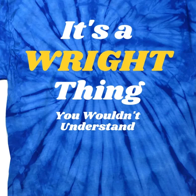 Its A Wright Thing You Wouldnt Understand Family Name Cute Gift Tie-Dye T-Shirt