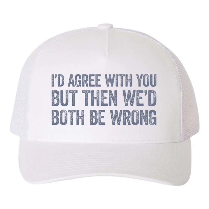 ID Agree With You But Then WeD Both Be Wrong Yupoong Adult 5-Panel Trucker Hat