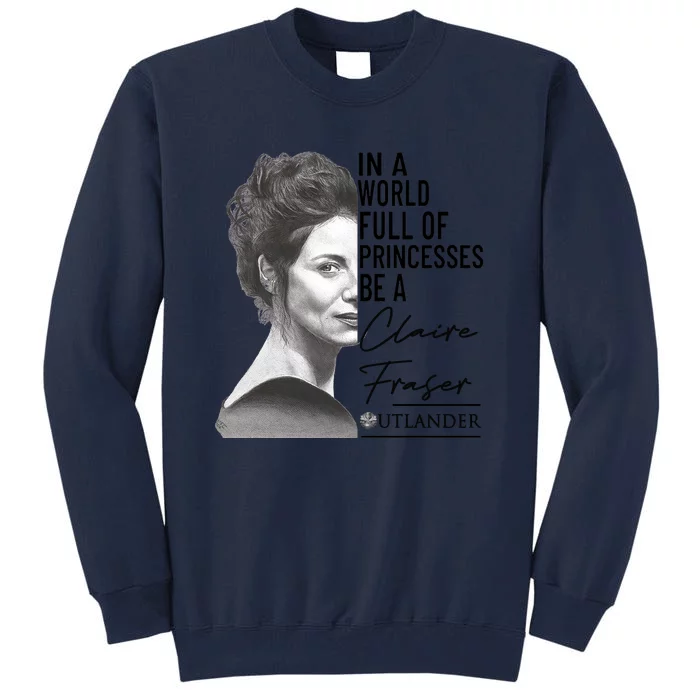 In A World Full Of Princesses Be A Claire Fraser Tall Sweatshirt