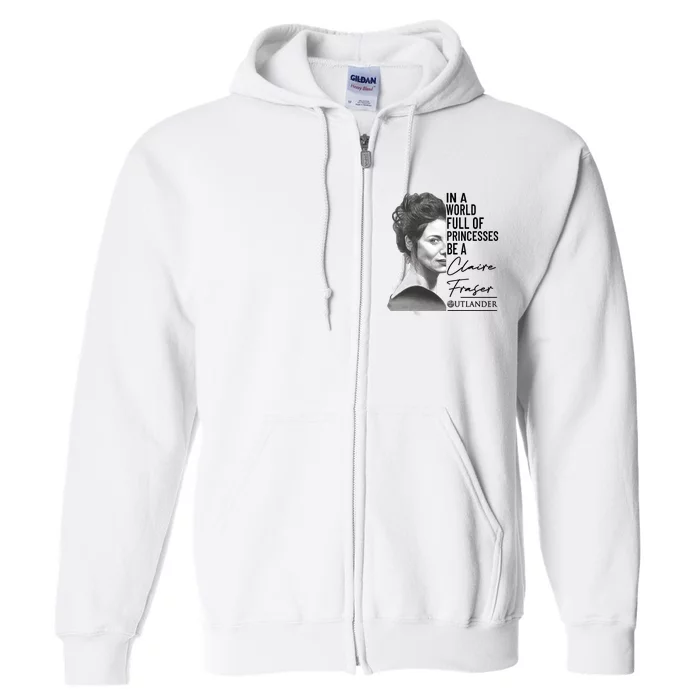 In A World Full Of Princesses Be A Claire Fraser Full Zip Hoodie