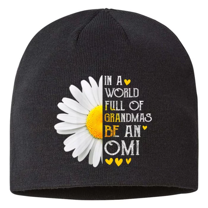 In A World Full Of Grandmas Be An Omi Daisy MotherS Day 8 1/2in Sustainable Knit Beanie