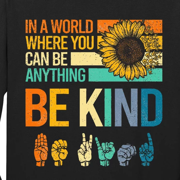 In A World Where You Can Be Anything Be Kind Asl Sunflower Tall Long Sleeve T-Shirt