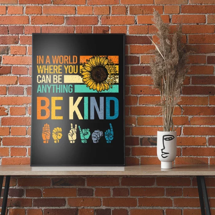 In A World Where You Can Be Anything Be Kind Asl Sunflower Poster