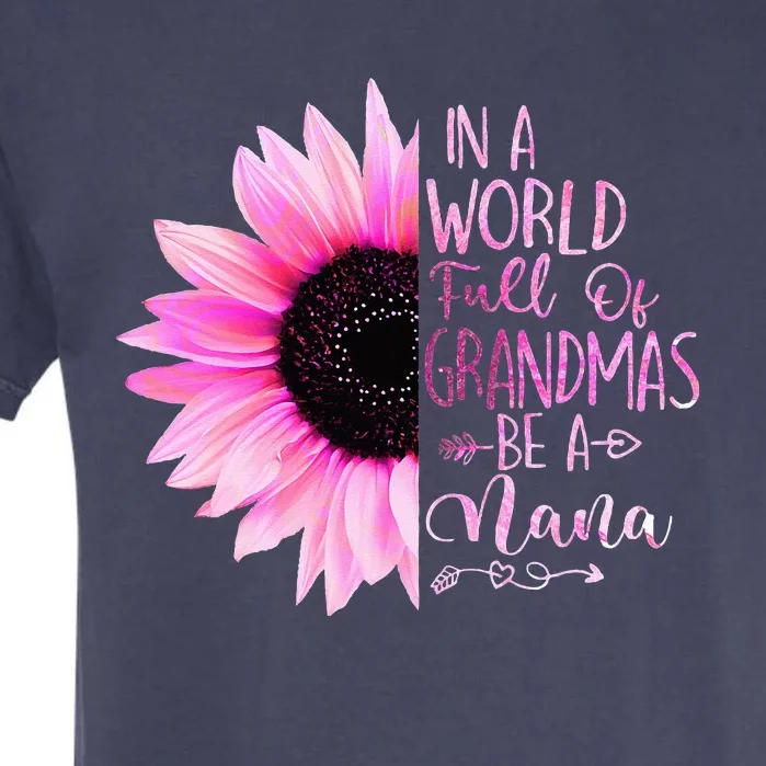 In A World Full Of Grandmas Be A Nana Sunflower Garment-Dyed Heavyweight T-Shirt