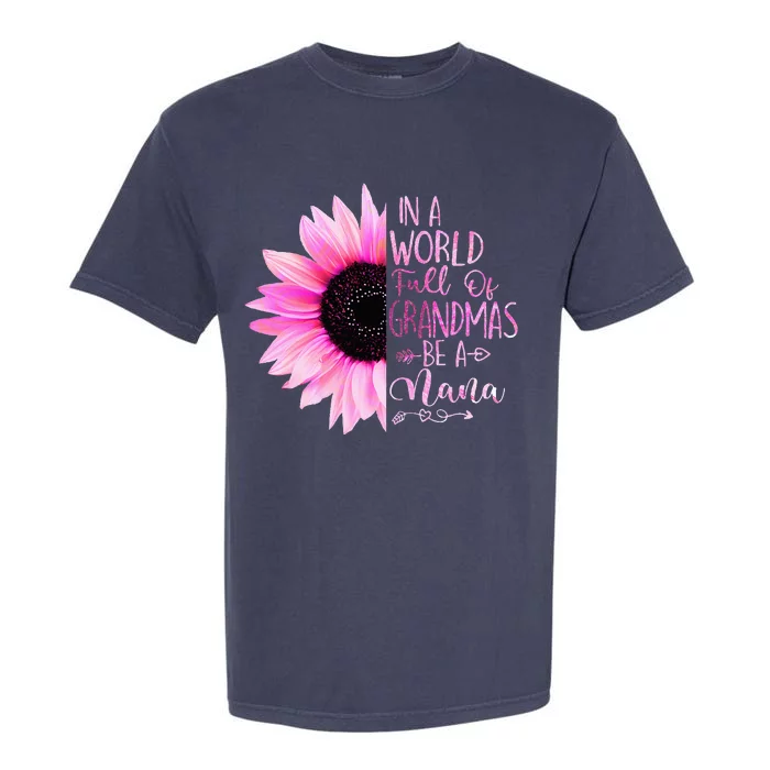 In A World Full Of Grandmas Be A Nana Sunflower Garment-Dyed Heavyweight T-Shirt