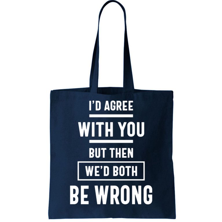 I'd Agree With You But Then We'd Both Be Wrong Funny Gift Tote Bag