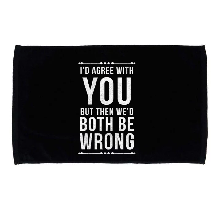 I'd Agree With You But Then We'd Both Be Wrong Gift Microfiber Hand Towel