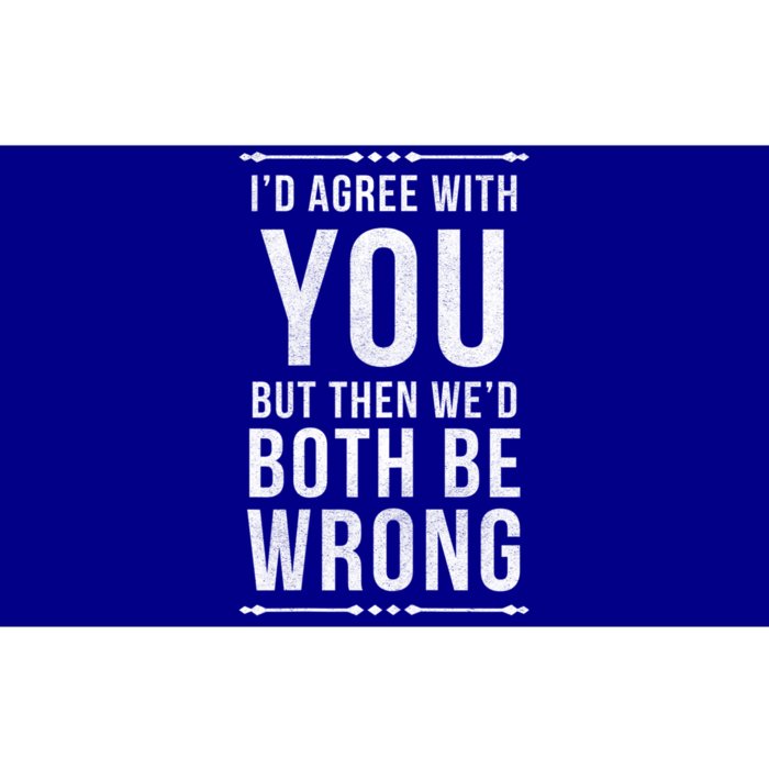 I'd Agree With You But Then We'd Both Be Wrong Gift Bumper Sticker