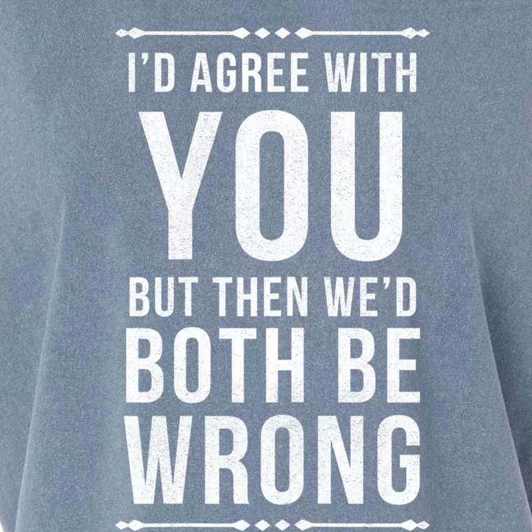 I'd Agree With You But Then We'd Both Be Wrong Gift Garment-Dyed Women's Muscle Tee