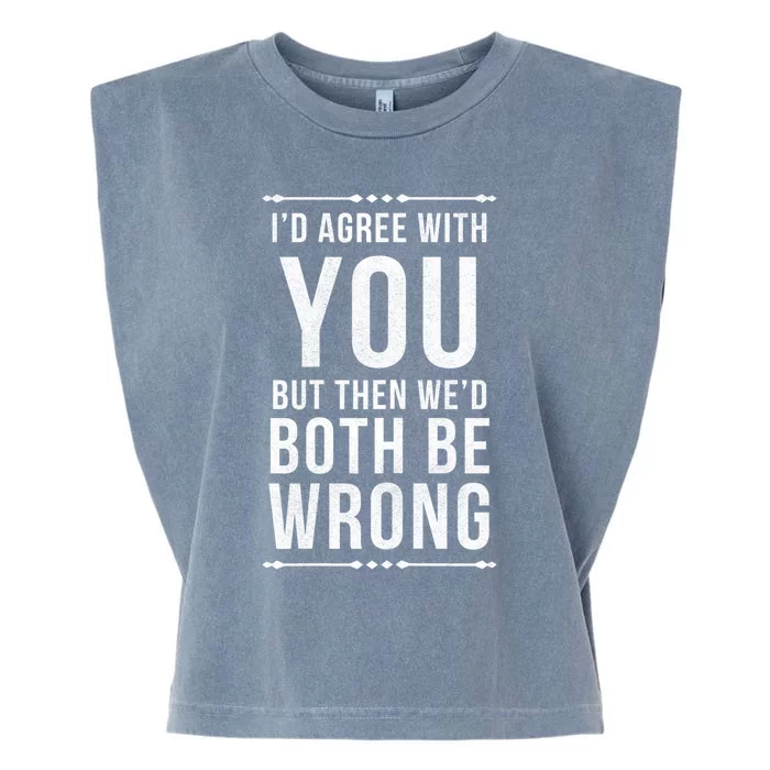 I'd Agree With You But Then We'd Both Be Wrong Gift Garment-Dyed Women's Muscle Tee