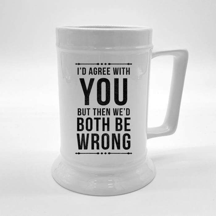 I'd Agree With You But Then We'd Both Be Wrong Gift Front & Back Beer Stein