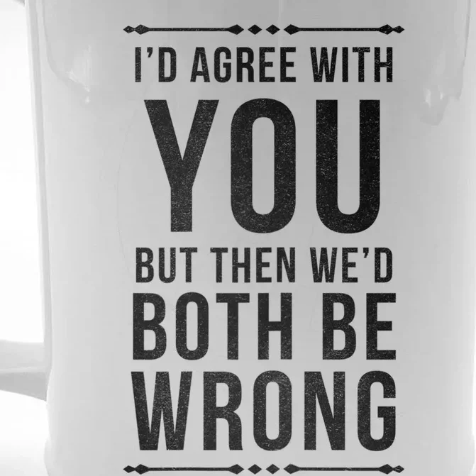 I'd Agree With You But Then We'd Both Be Wrong Gift Front & Back Beer Stein