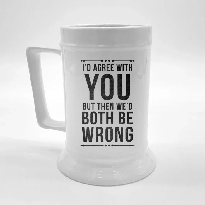 I'd Agree With You But Then We'd Both Be Wrong Gift Front & Back Beer Stein