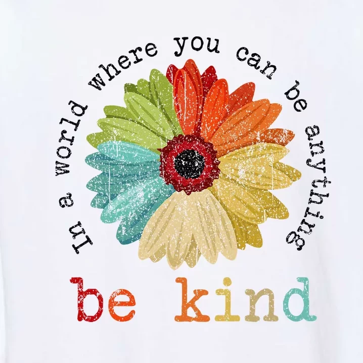 In A World Where You Can Be Anything Be Kind Kindness Garment-Dyed Sweatshirt