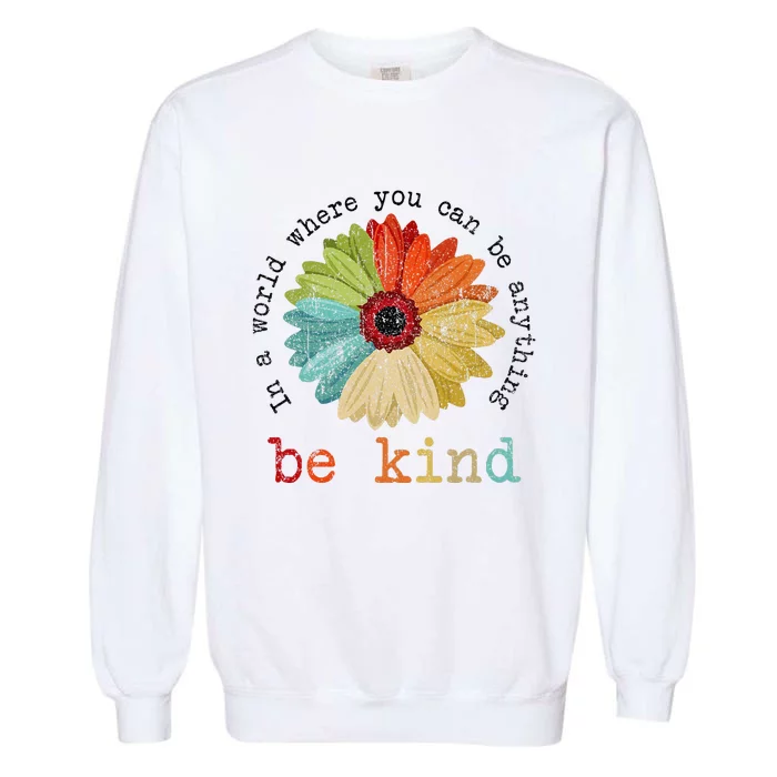 In A World Where You Can Be Anything Be Kind Kindness Garment-Dyed Sweatshirt