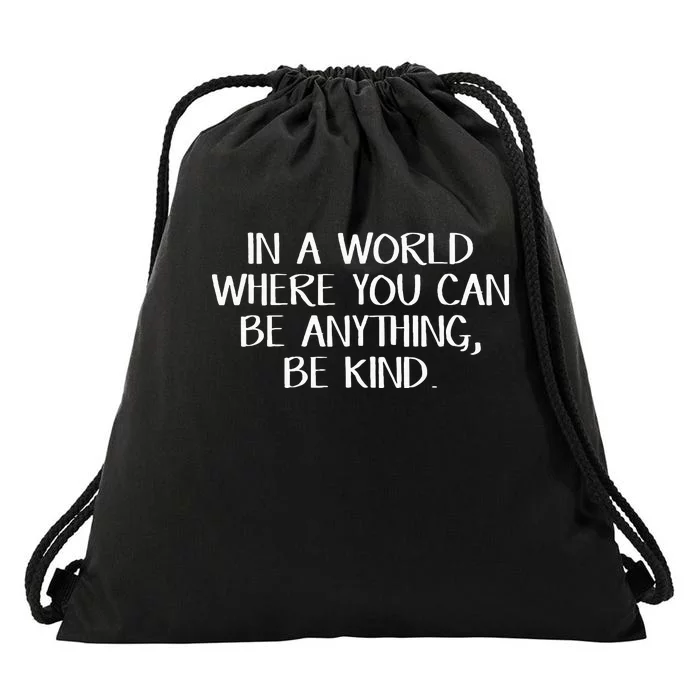 In A World Where You Can Be Anything Be Kind Drawstring Bag