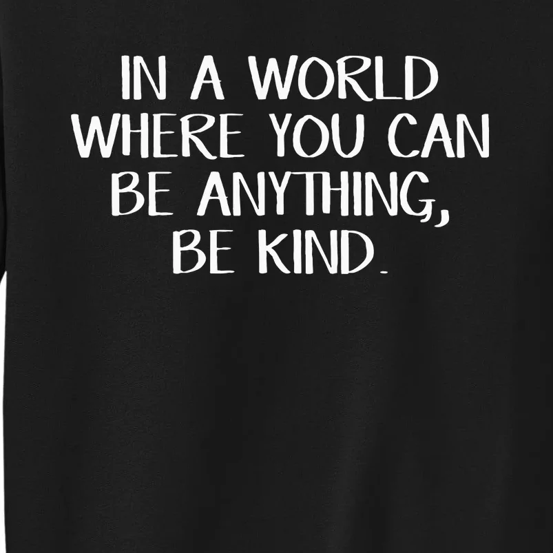 In A World Where You Can Be Anything Be Kind Tall Sweatshirt