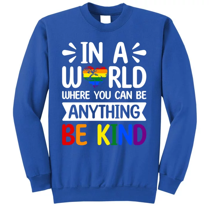 In A World Where You Can Be Anything Be Kind Lgbtq Ally Gift Tall Sweatshirt