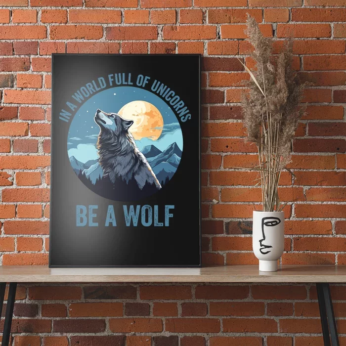 In A World Full Of Unicorns Be A Wolf Howling Wolf Lover Wolf In Moon Light Poster