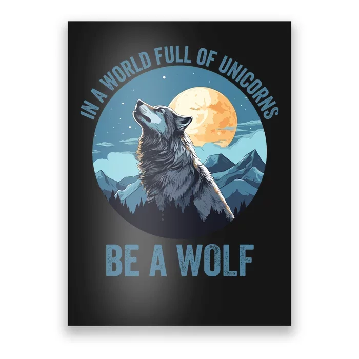 In A World Full Of Unicorns Be A Wolf Howling Wolf Lover Wolf In Moon Light Poster