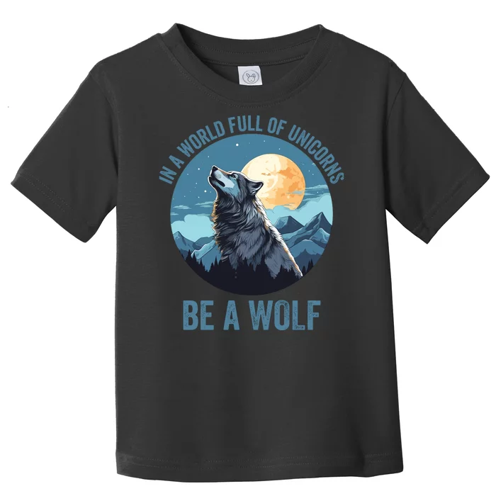 In A World Full Of Unicorns Be A Wolf Howling Wolf Lover Wolf In Moon Light Toddler T-Shirt