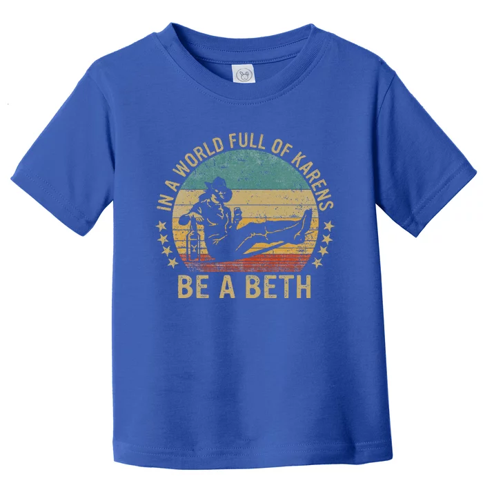 In A World Full Of Karens Be A Beth Toddler T-Shirt