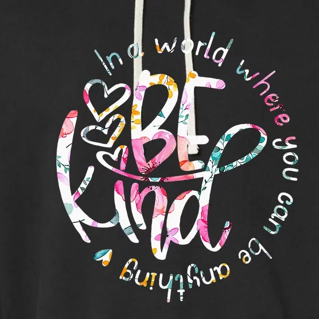 In A World Where You Can Be Anything Be Kind Kindness Garment-Dyed Fleece Hoodie