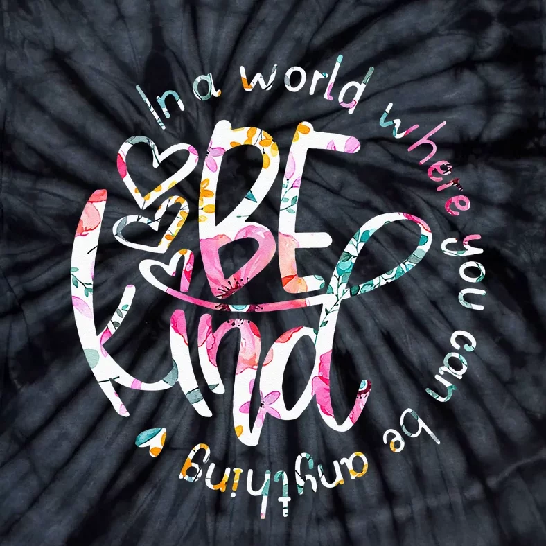 In A World Where You Can Be Anything Be Kind Kindness Tie-Dye T-Shirt