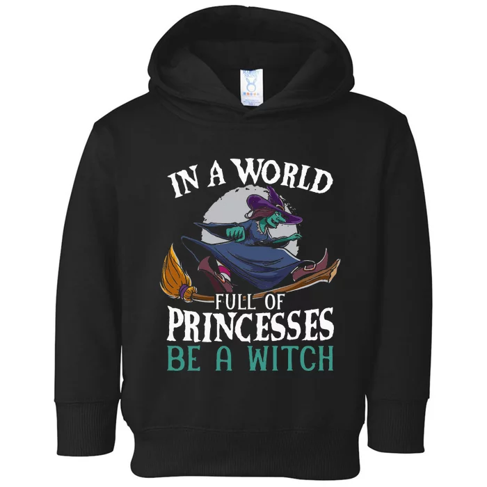 In A World Full Of Princesses Be A Witch Halloween Toddler Hoodie