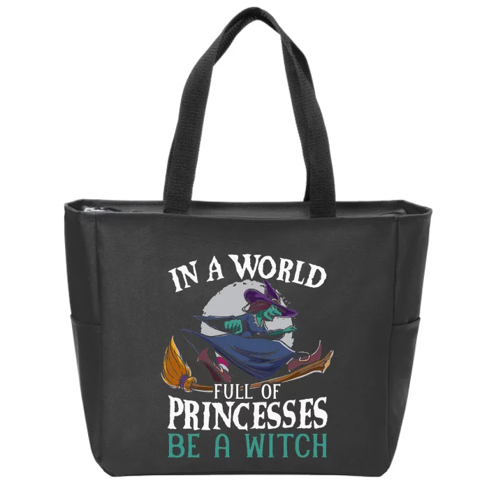 In A World Full Of Princesses Be A Witch Halloween Zip Tote Bag