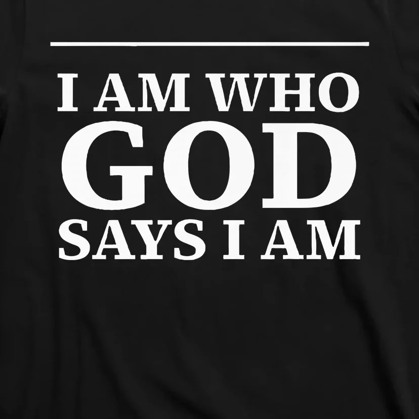 I AM WHO GOD SAYS I AM T-Shirt