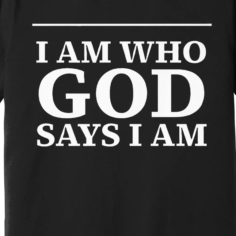 I AM WHO GOD SAYS I AM Premium T-Shirt