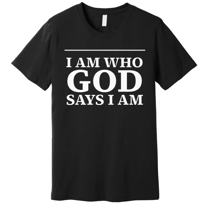 I AM WHO GOD SAYS I AM Premium T-Shirt