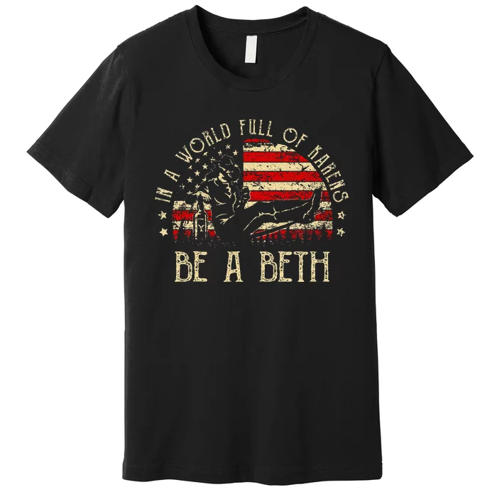 In A World Full Of Karens Be A Beth Usa Flag Premium T-Shirt