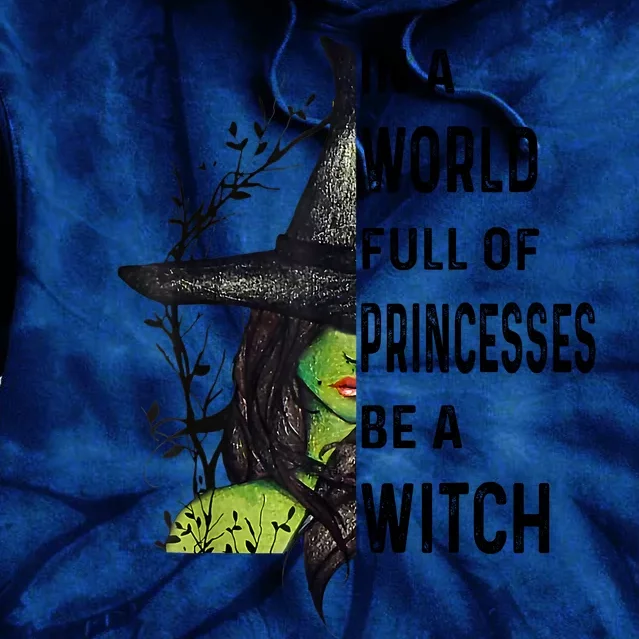 In A World Full Of Princesses Be A Witch Halloween Tie Dye Hoodie