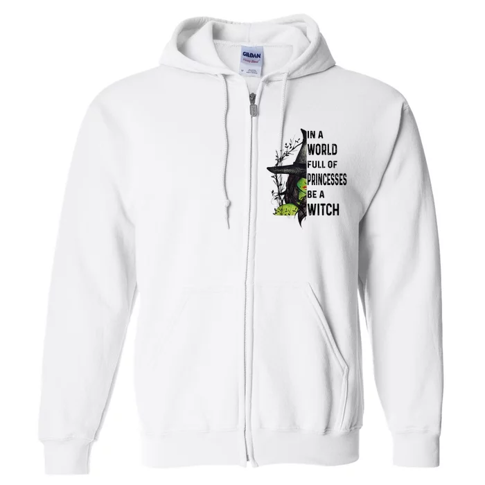 In A World Full Of Princesses Be A Witch Halloween Full Zip Hoodie