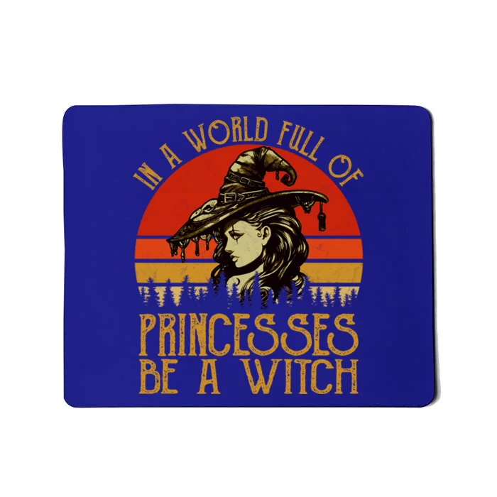 In A World Full Of Princesses Be A Witch Vintage Halloween Cool Gift Mousepad