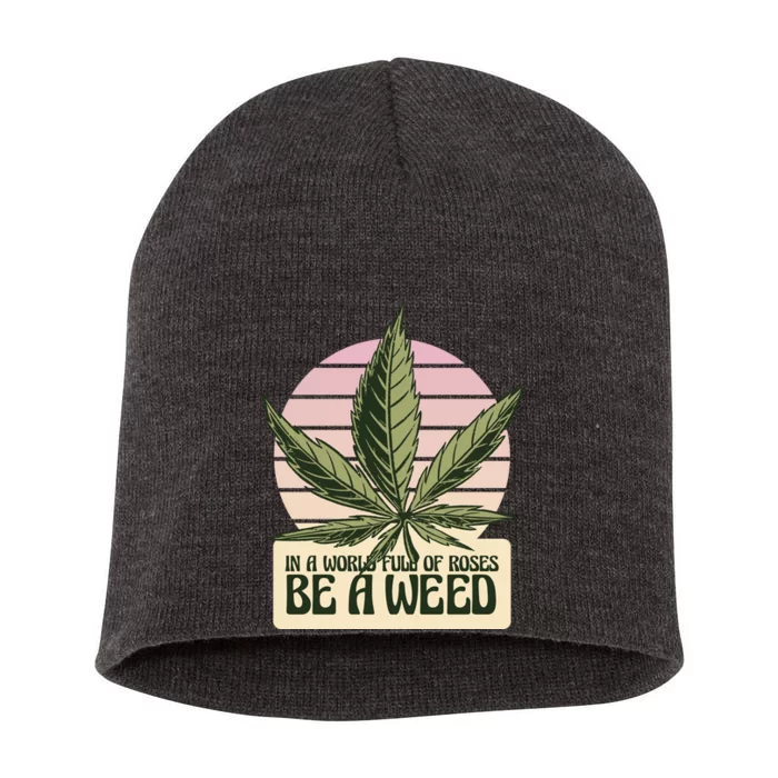 In A World Full Of Roses Be A Weed Funny Short Acrylic Beanie